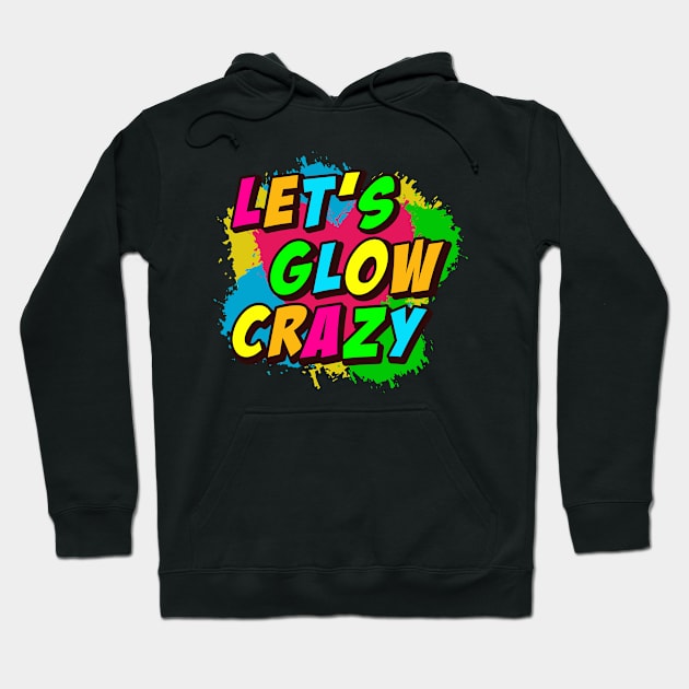 Let's Glow Crazy! Hoodie by undrbolink